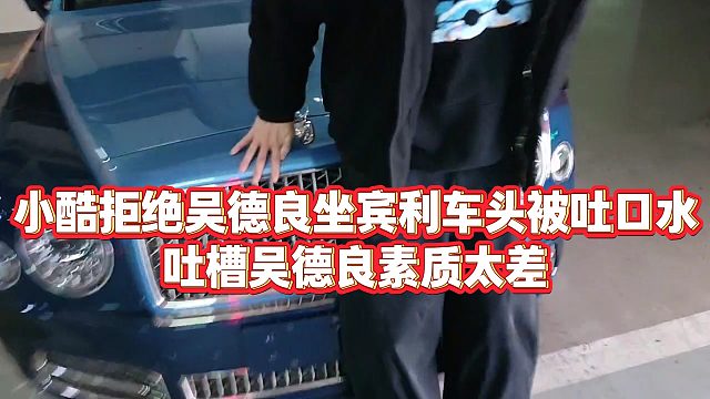 【小小小酷哥】小酷拒绝吴德良坐宾利车头被吐口水，吐槽吴德良素质太差