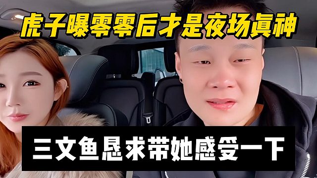 虎子曝零零后才是夜场真神，三文鱼恳求带她感受一下