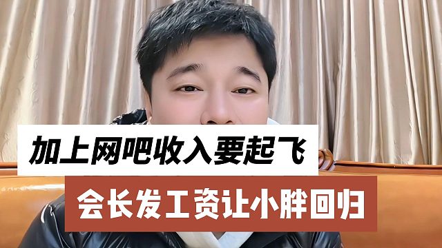 会长发工资让小胖回归，加上网吧收入要起飞