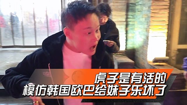 虎子是有活的，模仿韩国欧巴给妹子乐坏了，建议严查祖上