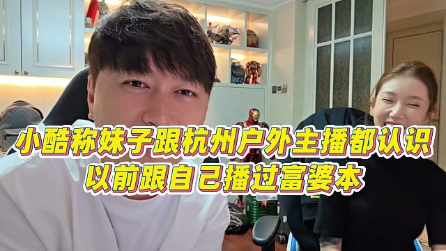 【小小小酷哥】小酷称妹子跟杭州户外主播都认识，以前跟自己播过富婆本