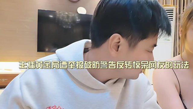 主播黄金局遭举报破防警告反转惊呆网友的玩法