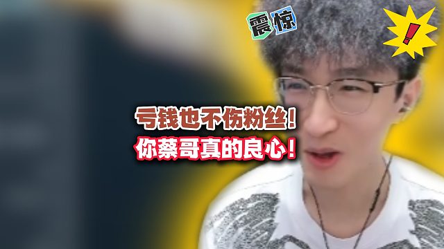 亏钱也不伤粉丝！你蔡哥真的良心！