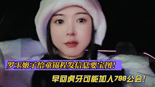 罗玉姬子给童锦程发信息要宝图！早回虎牙可能加入798公会！