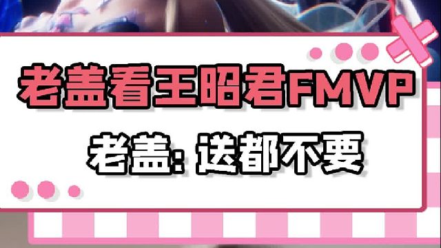 老盖：王昭君FMVP皮肤送我都不要！