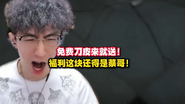 免费刀皮来就送！福利这块还得是蔡哥！