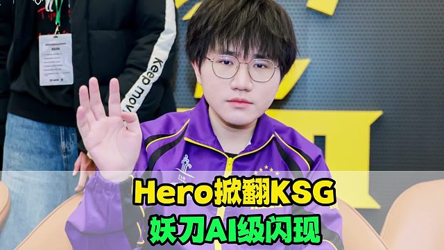 Hero爆冷击败KSG！妖刀AI级闪现秀麻了，坦然帮子阳出了气，无言仍需沉淀