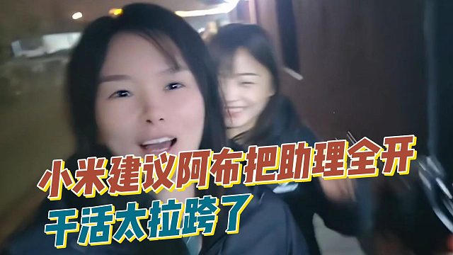 小米建议阿布把助理全开，干活太拉跨了