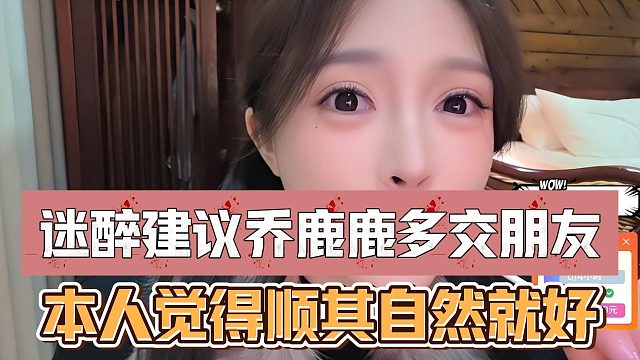 迷醉建议乔鹿鹿多交朋友，本人觉得顺其自然就好