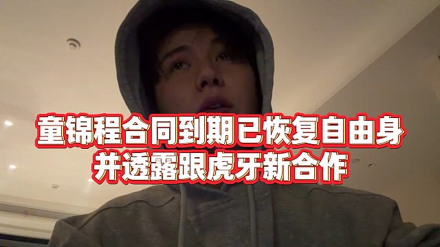 【童锦程】童锦程合同到期已恢复自由身，并透露跟虎牙新合作