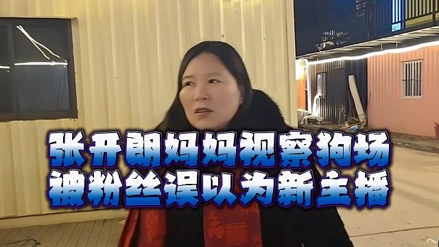 张开朗妈妈视察狗场，被粉丝误以为新主播