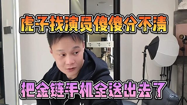 虎子找演员傻傻分不清，把金链手机全送出去了