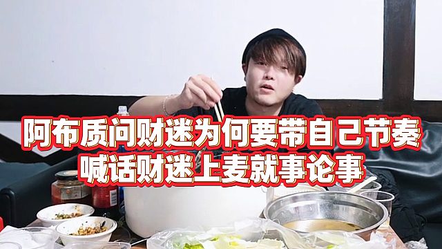 【集梦阿布】阿布质问财迷为何要带自己节奏，喊话财迷上麦就事论事