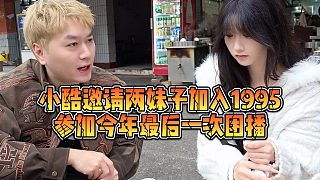 【小小小酷哥】小酷邀請兩妹子加入1995，參加今年最后一次團播