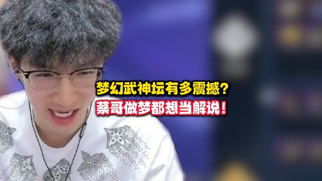 梦幻武神坛有多震撼？蔡哥做梦都想当解说！