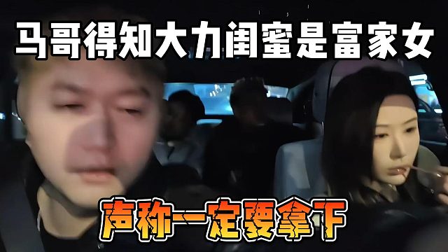 马哥得知大力闺蜜是富家女，声称一定要拿下