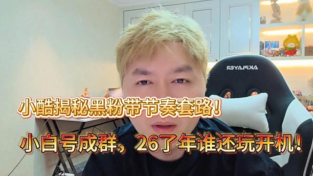 小酷揭秘黑粉带节奏套路！小白号成群，26年了谁还玩开机！
