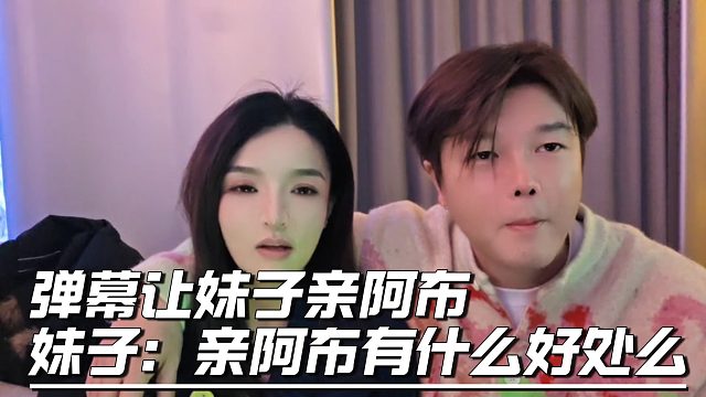 弹幕让妹子亲阿布，妹子：亲阿布有什么好处么