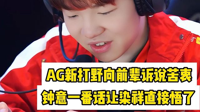 AG超玩会新打野向队内前辈诉说自己的无奈，钟意一番话让染祥醍醐灌顶