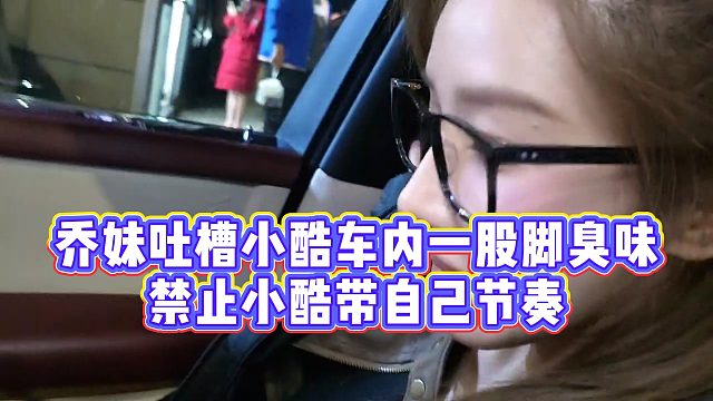【小小小酷哥】乔妹吐槽小酷车内一股脚臭味，禁止小酷带自己节奏