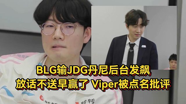 BLG输JDG丹尼后台发飙，放话不送早赢了，Viper被点名批评人傻了