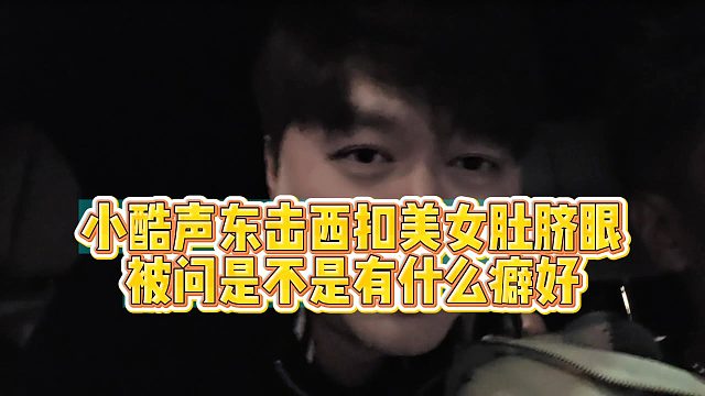 小酷声东击西扣美女肚脐眼被问是不是有什么癖好