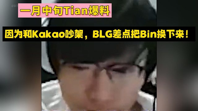 一月中旬Tian爆料：因为和Kakao吵架，BLG差点把Bin换下来