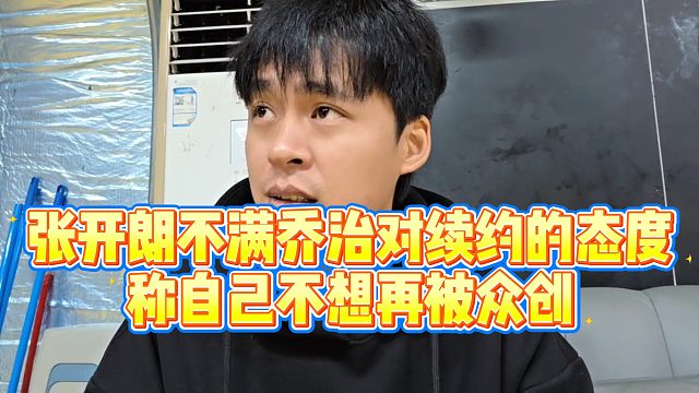 【张开朗】张开朗不满乔治对续约的态度，称自己不想再被众创