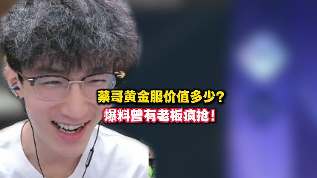 蔡哥黄金服价值多少？爆料曾有老板疯抢！