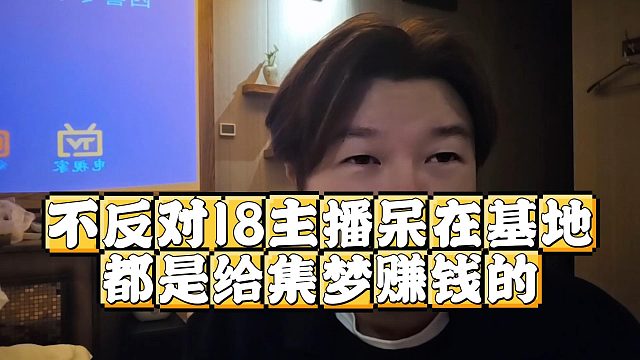 阿布不反对18主播呆在基地，都是给集梦赚钱的