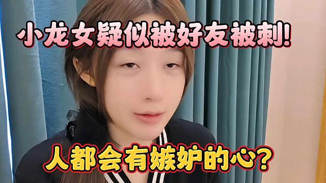 人都会有嫉妒的心？小龙女疑似被好友被刺！
