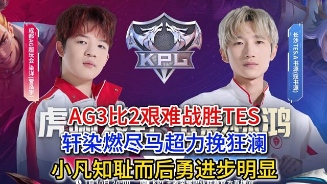 AG3比2艰难战胜TES，轩染燃尽马超力挽狂澜，小凡知耻而后勇进步明显