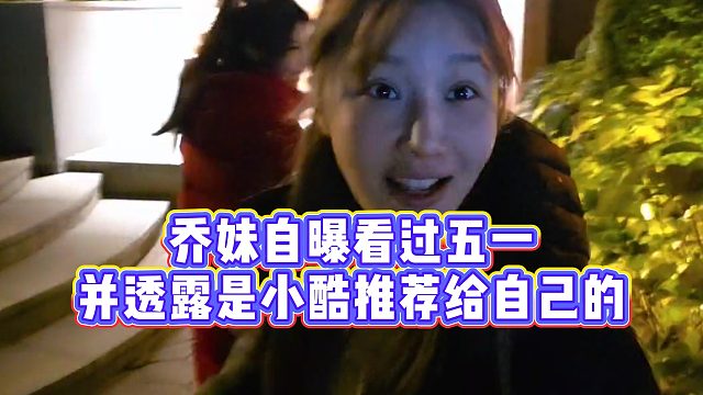 【小小小酷哥】乔妹自曝看过五一，并透露是小酷推荐给自己的