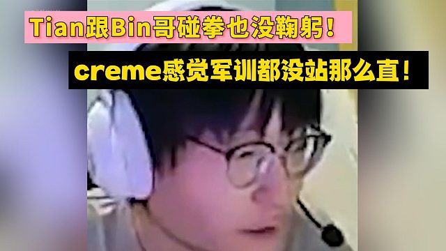 Tian：我跟Bin哥碰拳也没鞠躬；Ning：creme感觉军训都没站那么直！