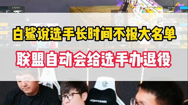 白鲨说选手长时间不报赛季大名单，联盟自动会给选手办退役