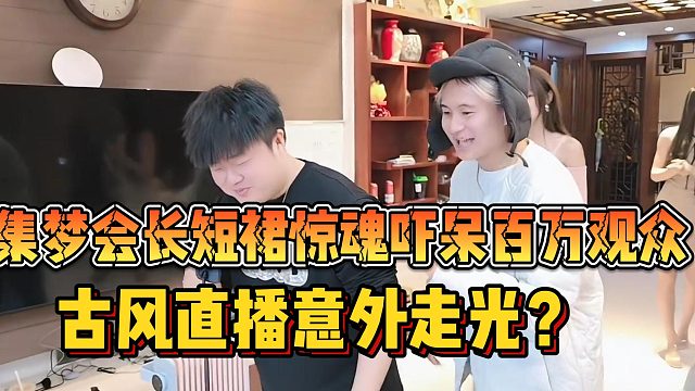 【集梦会长】短裙惊魂吓呆百万观众 古风直播意外走光？