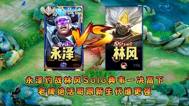 永泽约战林风Solo典韦一决高下，老牌绝活哥跟新生代谁更强