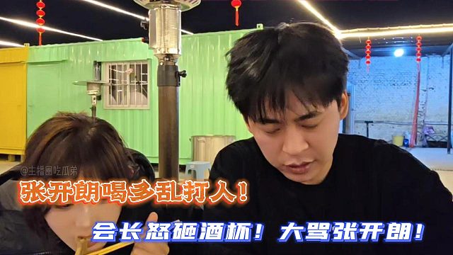 张开朗喝多乱打人！会长怒砸酒杯！大骂张开朗！
