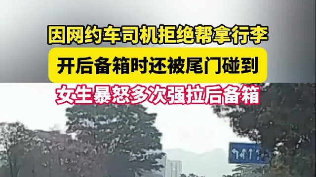 因网约车司机拒绝帮拿行李 开后备箱时还被尾门碰到 女生暴怒多次强拉后备箱