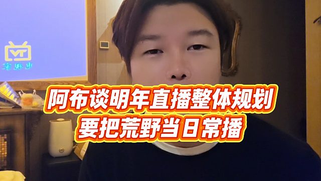 【集梦阿布】阿布谈明年直播整体规划，要把荒野当日常播