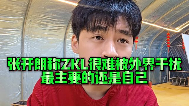 【张开朗】张开朗称ZKL很难被外界干扰，最主要的还是自己