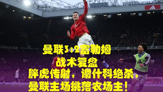 胖虎传射，谢什科绝杀，曼联主场挑落农场主！