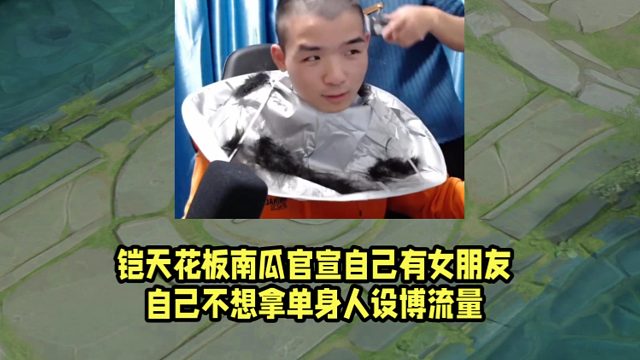 铠天花板南瓜官宣自己有女朋友！自己不想拿单身人设博流量！