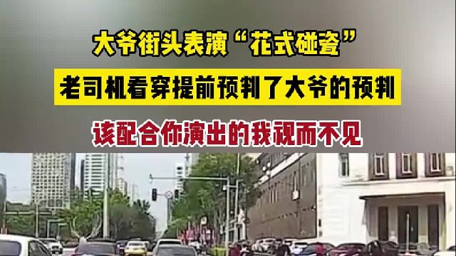 大爷街头表演“花式碰瓷”，老司机看穿提前预判了大爷的预判！