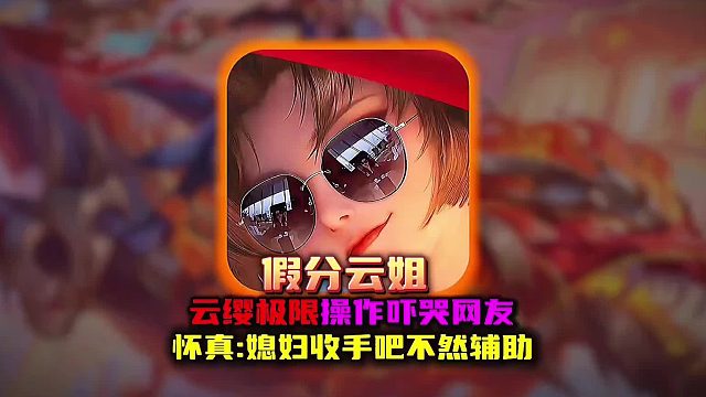 云缨极限手法操作吓哭各路网友 快进辅助云缨！