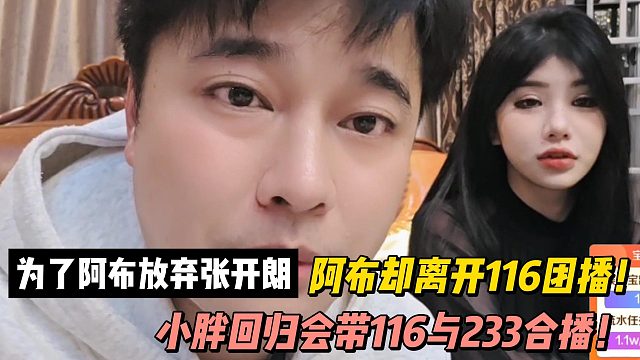 为了阿布放弃张开朗，阿布却离开116团播！小胖回归会带116与233合播！
