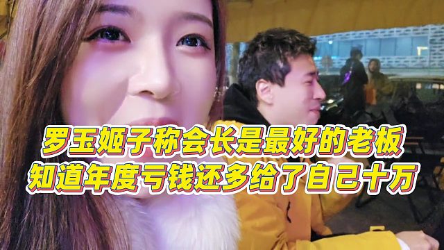 【罗玉姬子】罗玉姬子称会长是最好的老板，知道年度亏钱还多给了自己十万