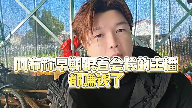 【集梦阿布】阿布称早期跟着会长的主播都赚钱了