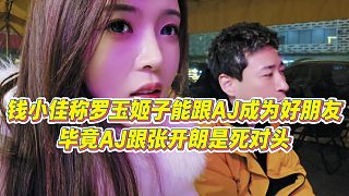 【羅玉姬子】錢小佳稱羅玉姬子能跟AJ成為好朋友，畢竟AJ跟張開朗是死對頭