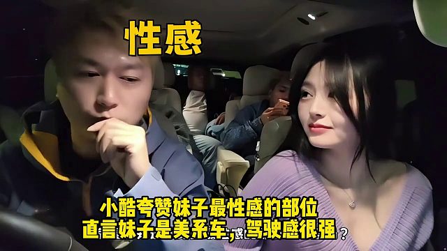 小酷夸赞妹子最性感的部位，直言妹子是美系车，驾驶感很强